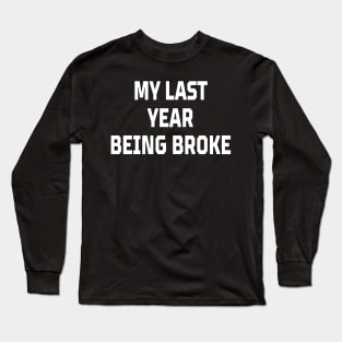 My Last Year Being Broke Long Sleeve T-Shirt